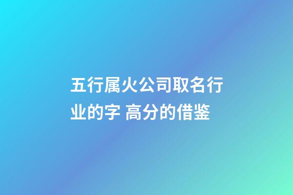 五行属火公司取名行业的字 高分的借鉴-第1张-公司起名-玄机派